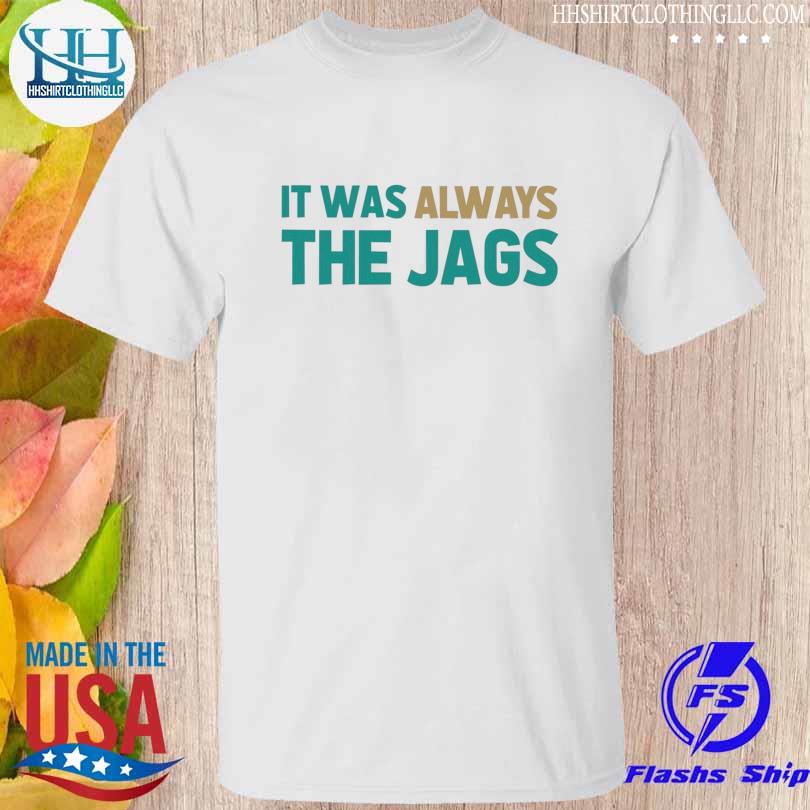 Jacksonville Jaguars Always The Jags shirt, hoodie, sweater, long sleeve  and tank top