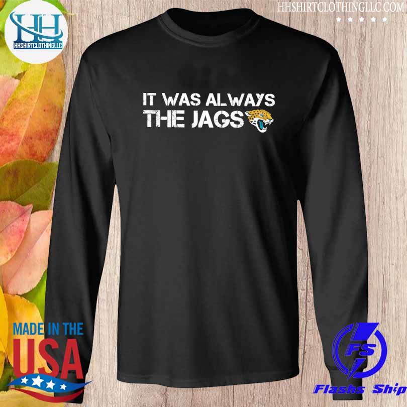 Official It was always the jaguars shirt, hoodie, sweater, long sleeve and  tank top