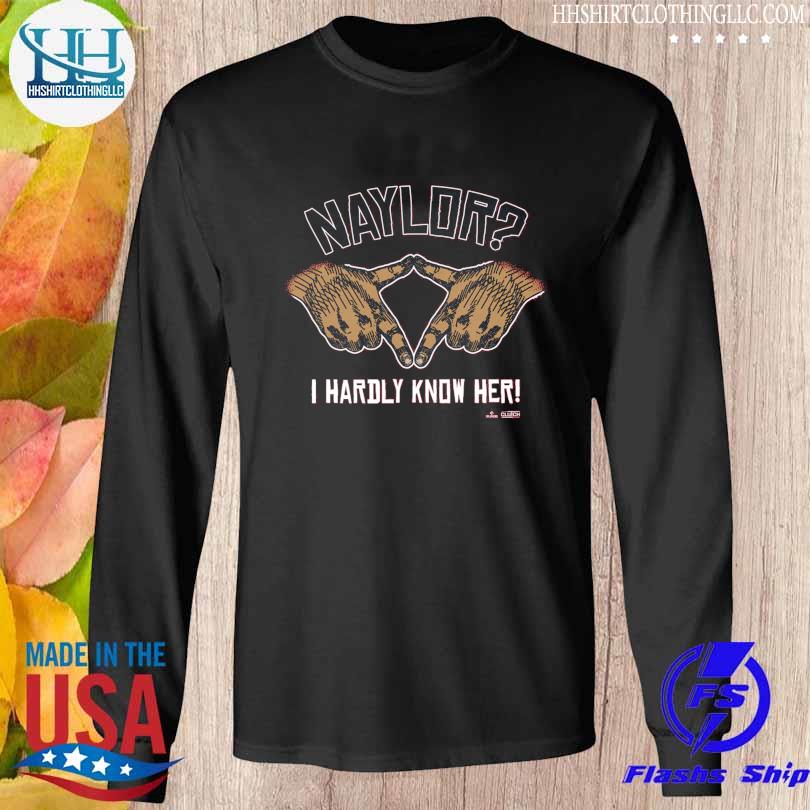 Naylor I hardly know her mlbpa shirt, hoodie, sweater, long sleeve and tank  top