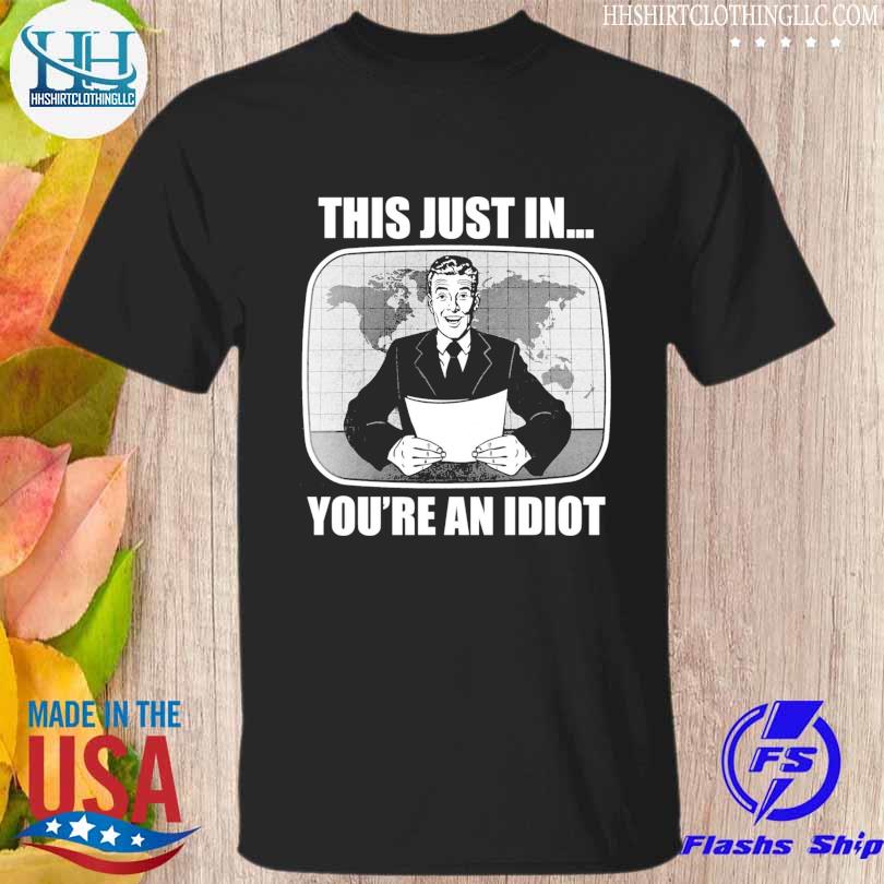 This Just In You're An Idiot T-Shirt