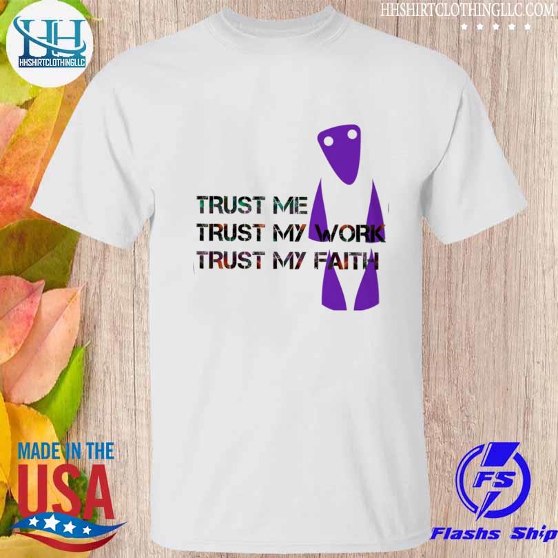Trust me trust my work trust my faith shirt