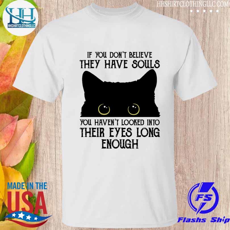 Black cat if you don't believe they have souls shirt