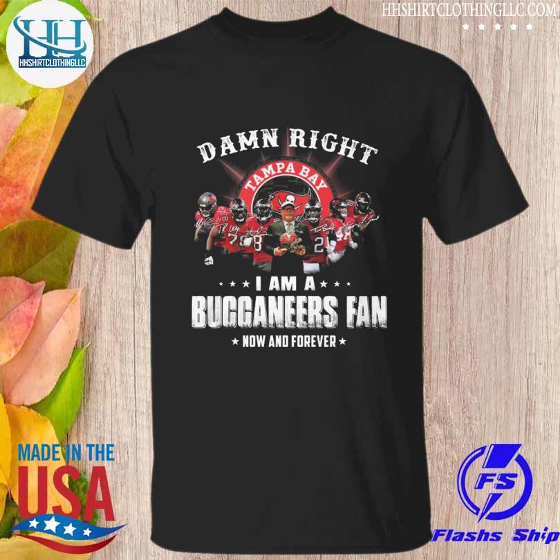 Damn right I am a tampa bay buccaneers fan now and forever signatures shirt