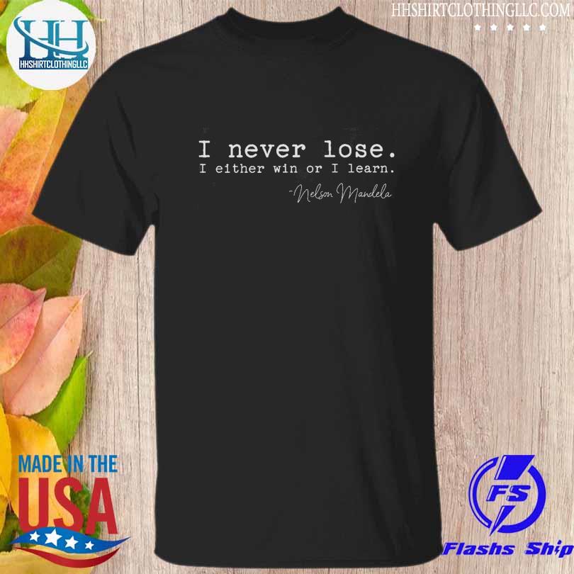 I never lose I either win or I learn shirt