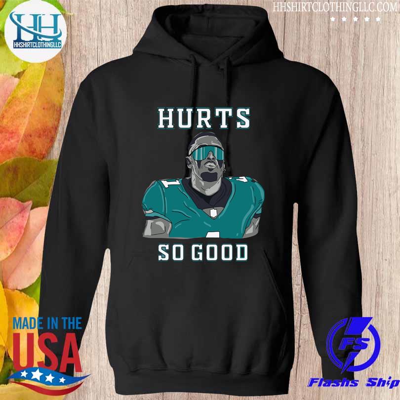 Hurt so good Jalen Hurts Philadelphia Eagles art shirt, hoodie, sweater and  v-neck t-shirt