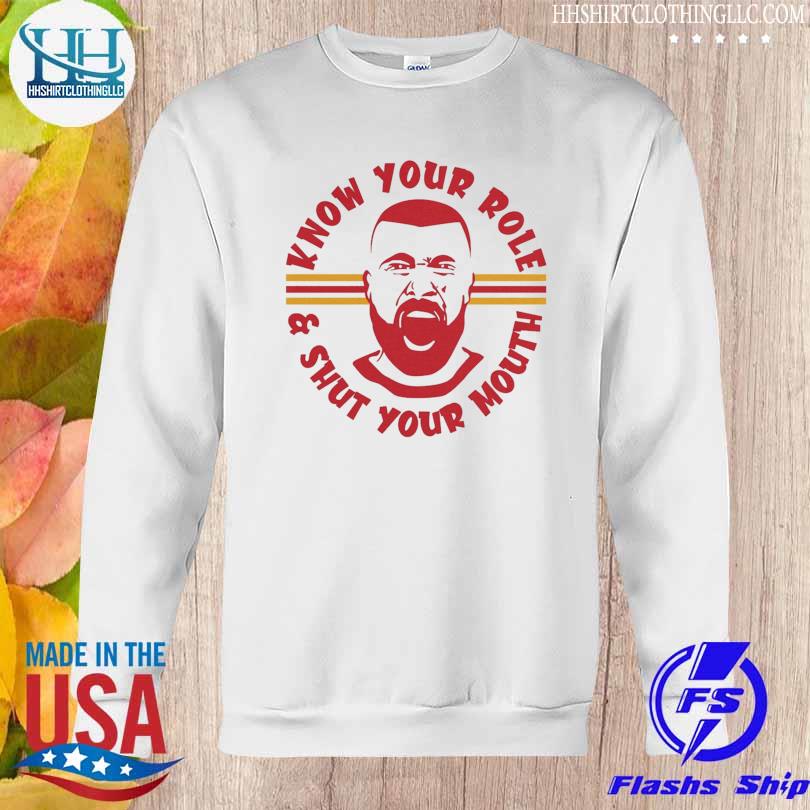 Know Your Role and Shut Your Mouth Travis Kelce Kansas City Chiefs shirt,  hoodie, sweater, long sleeve and tank top