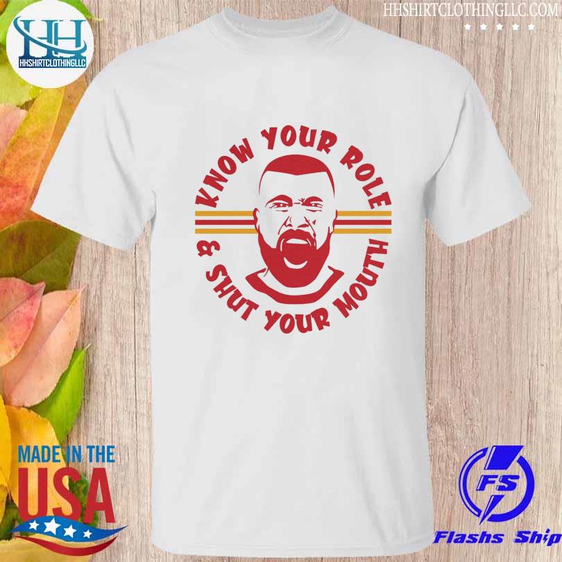 Travis kelce Kansas city Chiefs know your role and shut your mouth shirt,  hoodie, sweater, long sleeve and tank top