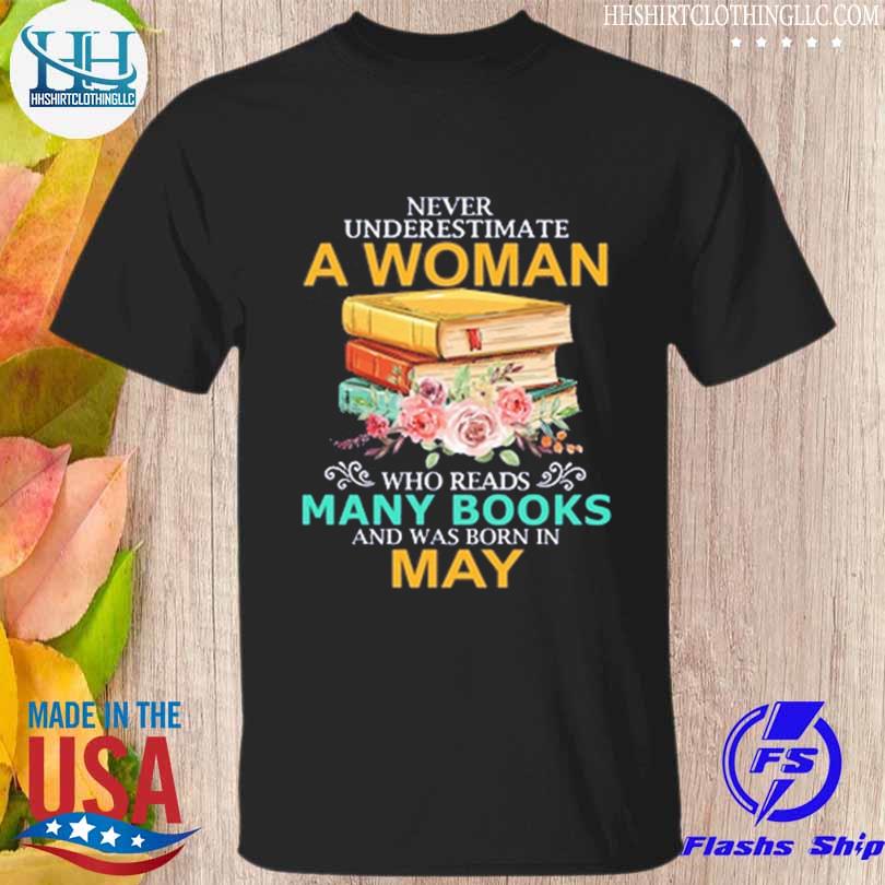 Never underestimate a woman who reads many books and was born in may shirt