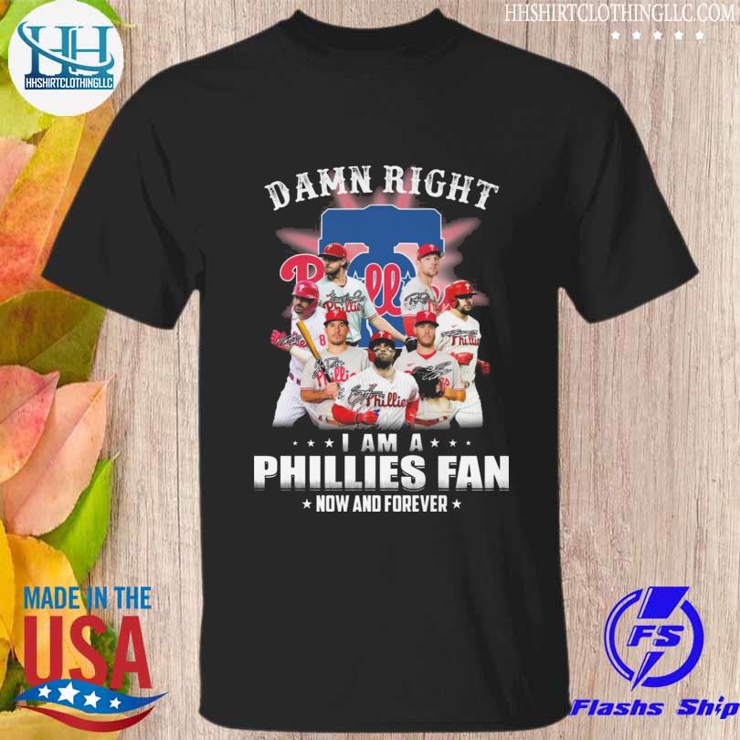 Philadelphia Phillies damn right I am a Philadelphia Phillies fan now and forever signatures 2023 shirt