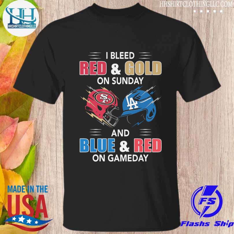 San francisco 49ers and los angeles dodgers I bleed red and gold on sunday and blue and red on game day 2023 shirt
