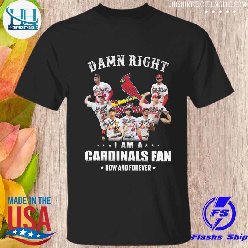 St Louis Cardinals damn right I am a St Louis Cardinals fan now and forever signatures 2023 shirt