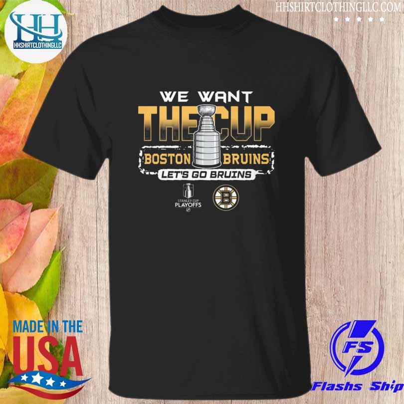 We want the cup boston bruins let's go bruins stanley cup playoffs shirt