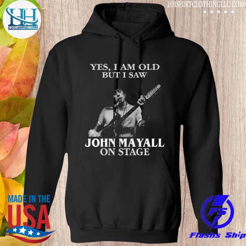Yes I am old but I saw John Mayall on stage 2023 s hoodie den