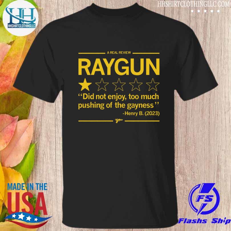A real review raygun đi not enjoy too much pushing of the gayness shirt