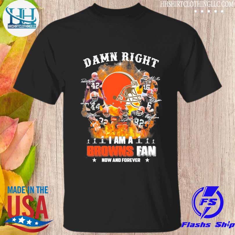 Damn Right I Am a Browns Fan now and forever 2023 signatures shirt