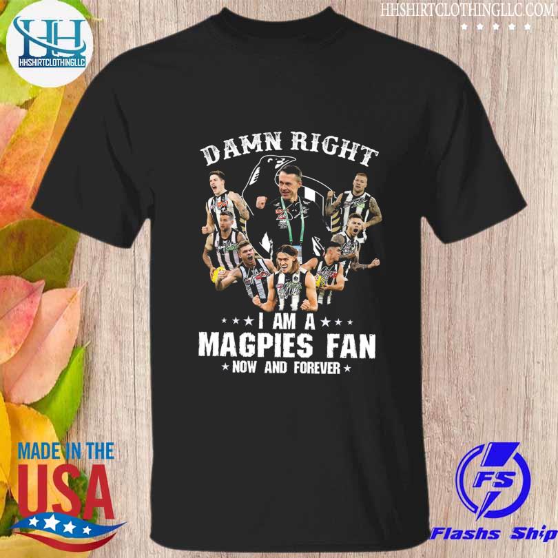 Damn right I am a Magpies Fan now and forever signatures 2023 shirt