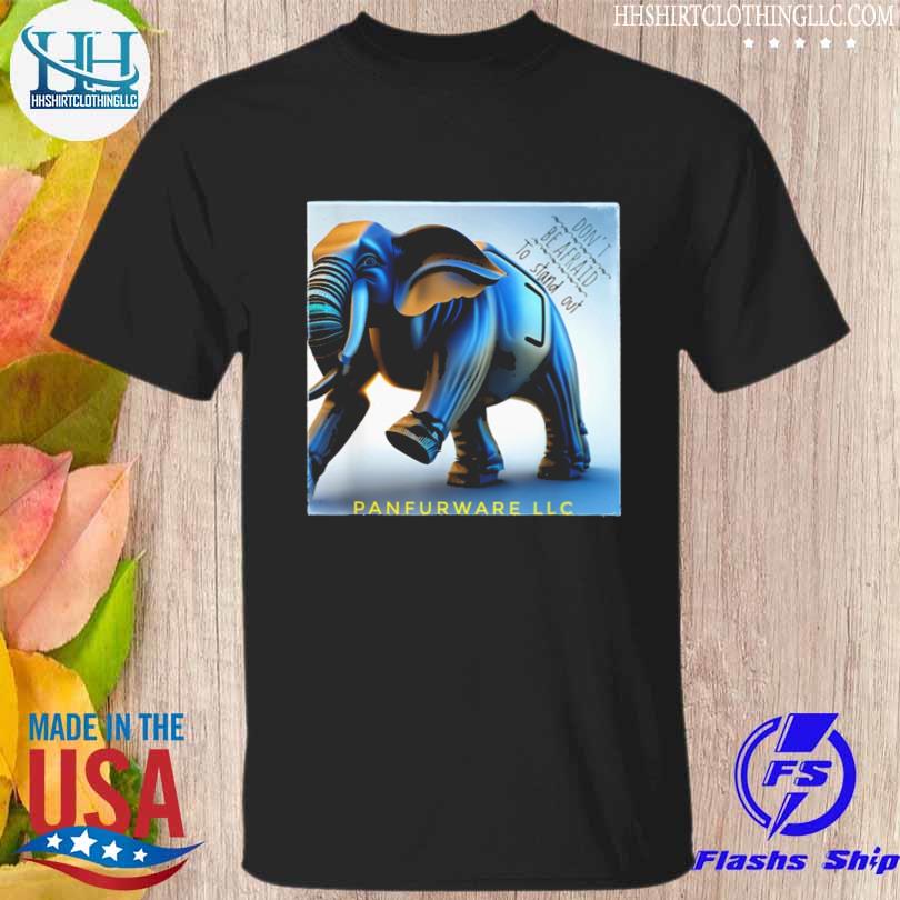 Don't be afraid to stand out be the elephant panfurware llc shirt