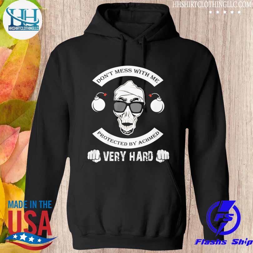 Don't mess with me protected by achmed very hard s hoodie den