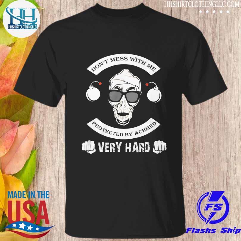 Don't mess with me protected by achmed very hard shirt