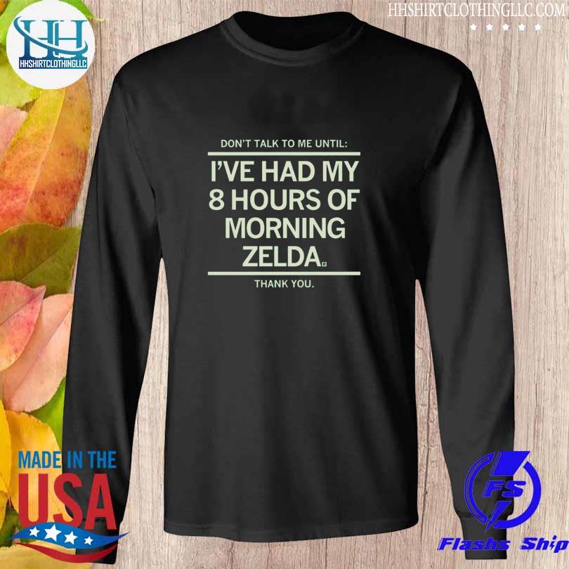 Don't talk to me until I've had my 8 hours of morning zelda thank you 2023 s Longsleeve den