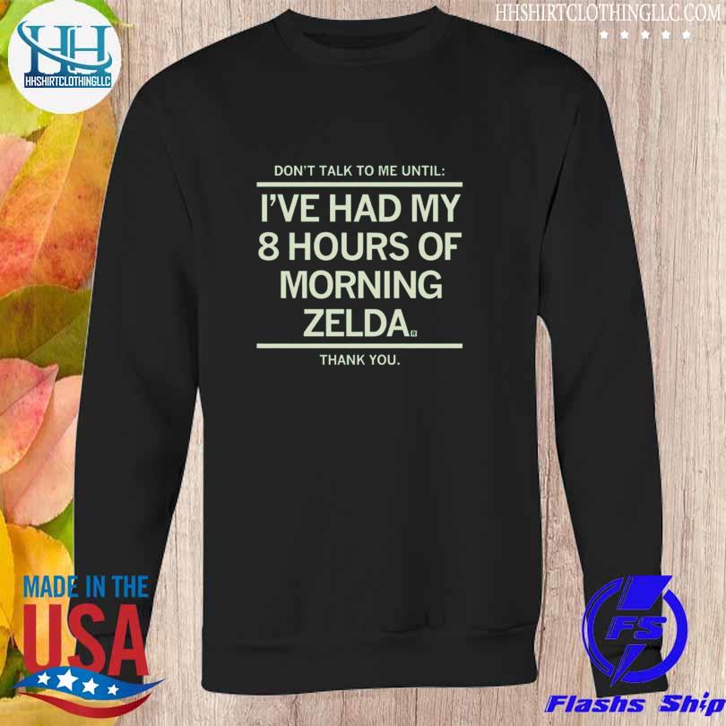 Don't talk to me until I've had my 8 hours of morning zelda thank you 2023 s Sweatshirt den