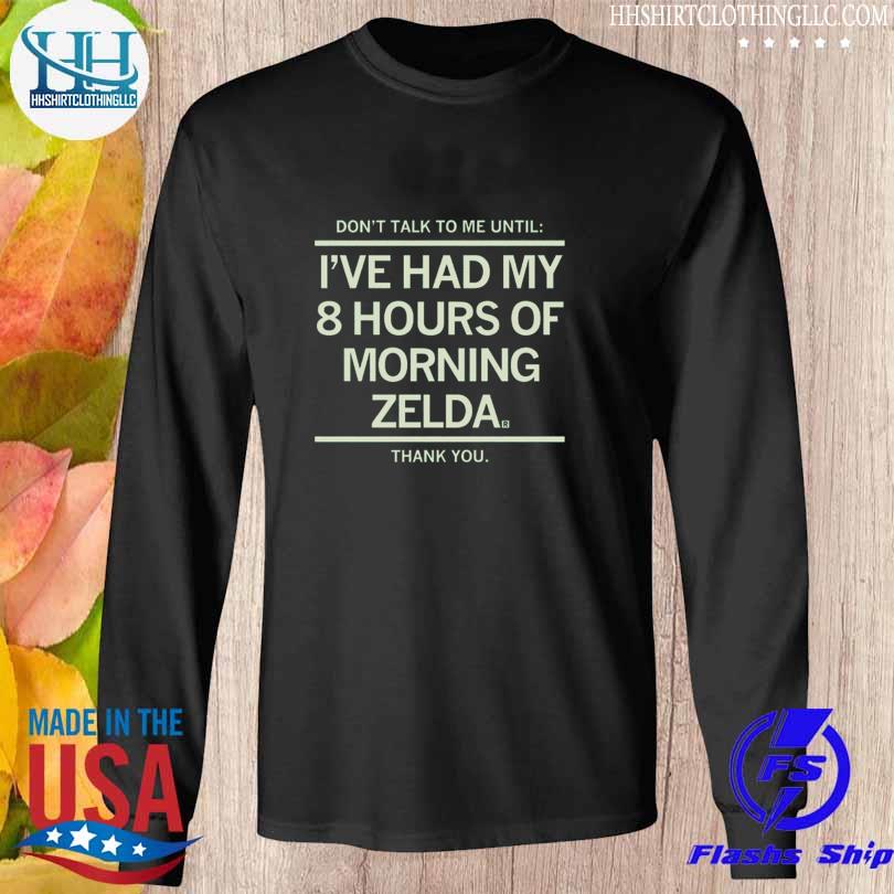 Don't talk to me until I've had my 8 hours of morning zelda thank you s Longsleeve den
