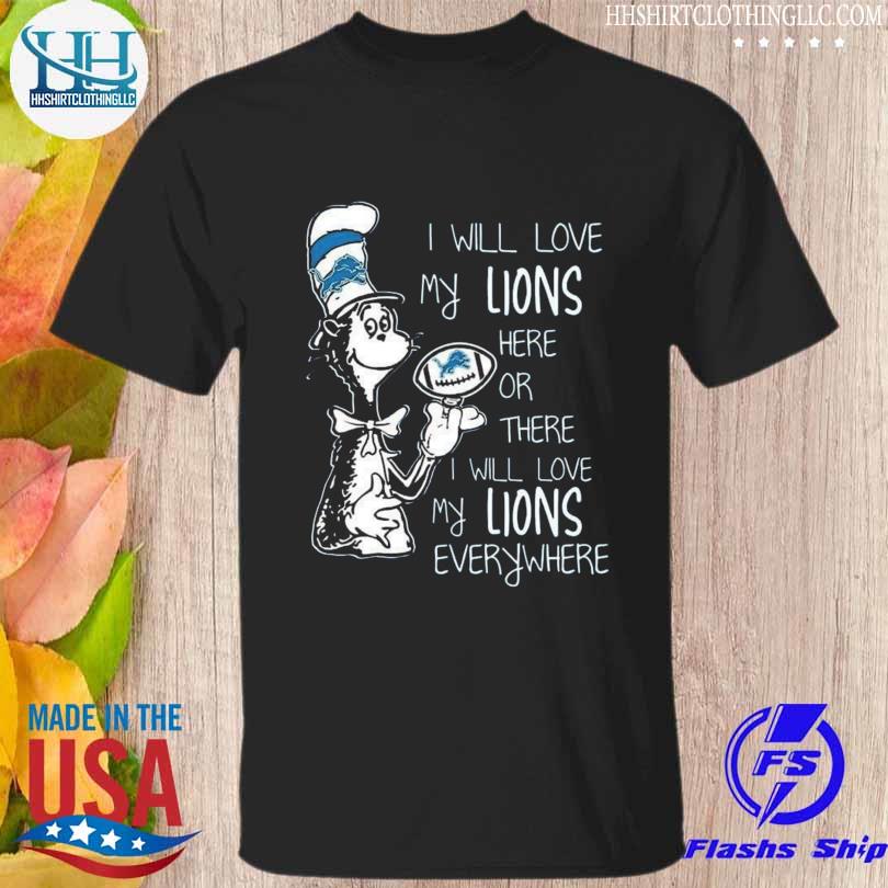 Dr seuss I will love my lions here or there I will love my lions everywhere 2023 shirt