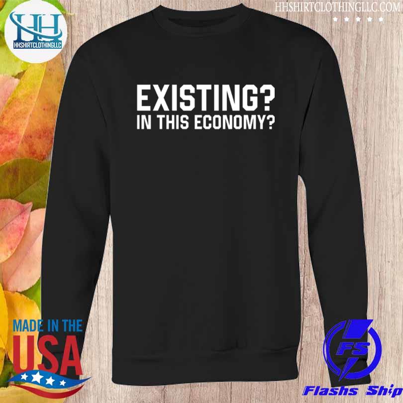Existing in this economy s Sweatshirt den