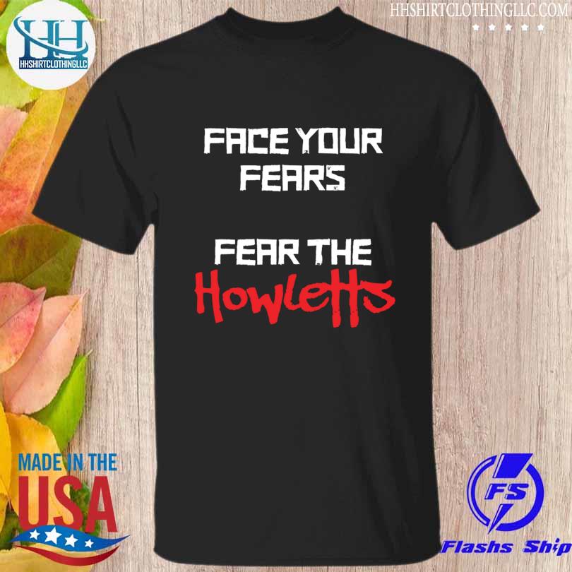 Face your fears fear the howletts shirt