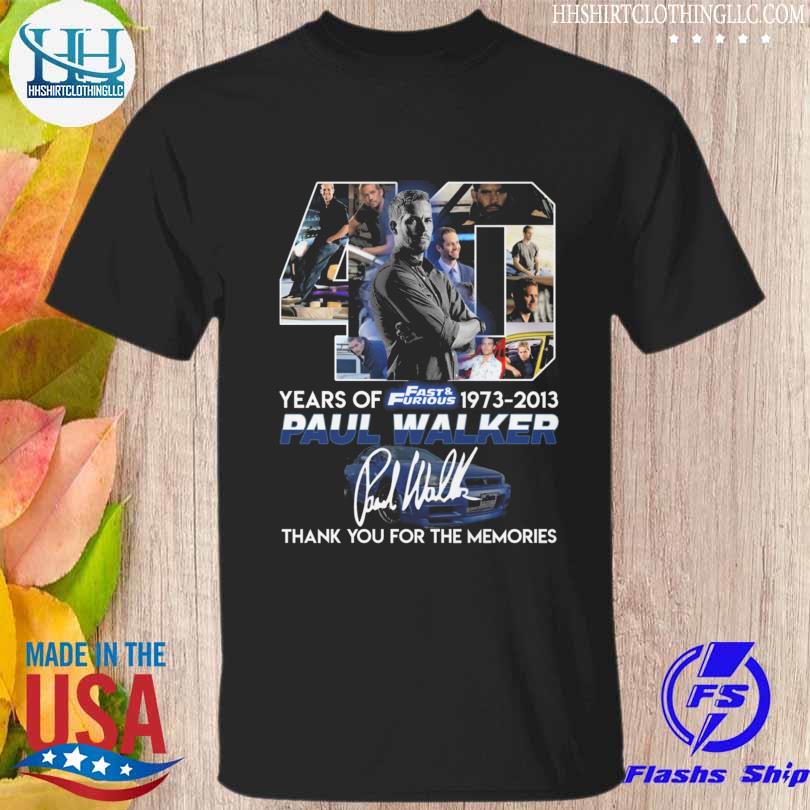 Fast and Furious Paul Walker 40 years of 1973 2013 thank you for the memories signatures shirt