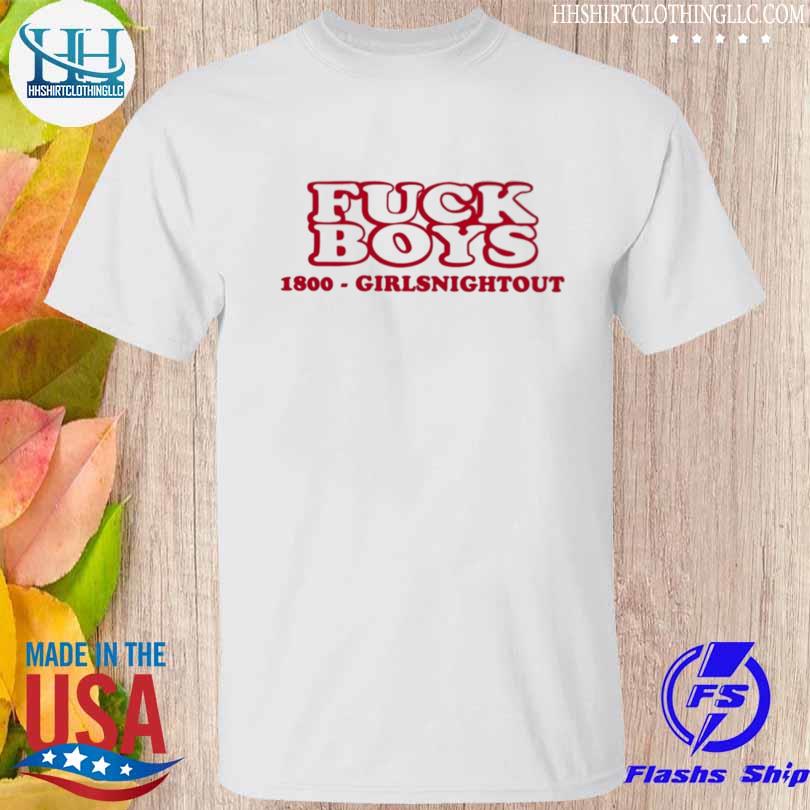 Fuck boys 1800 girlsnightout shirt