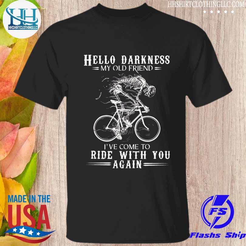 Hello darkness my old friend I've come to ride with you again shirt