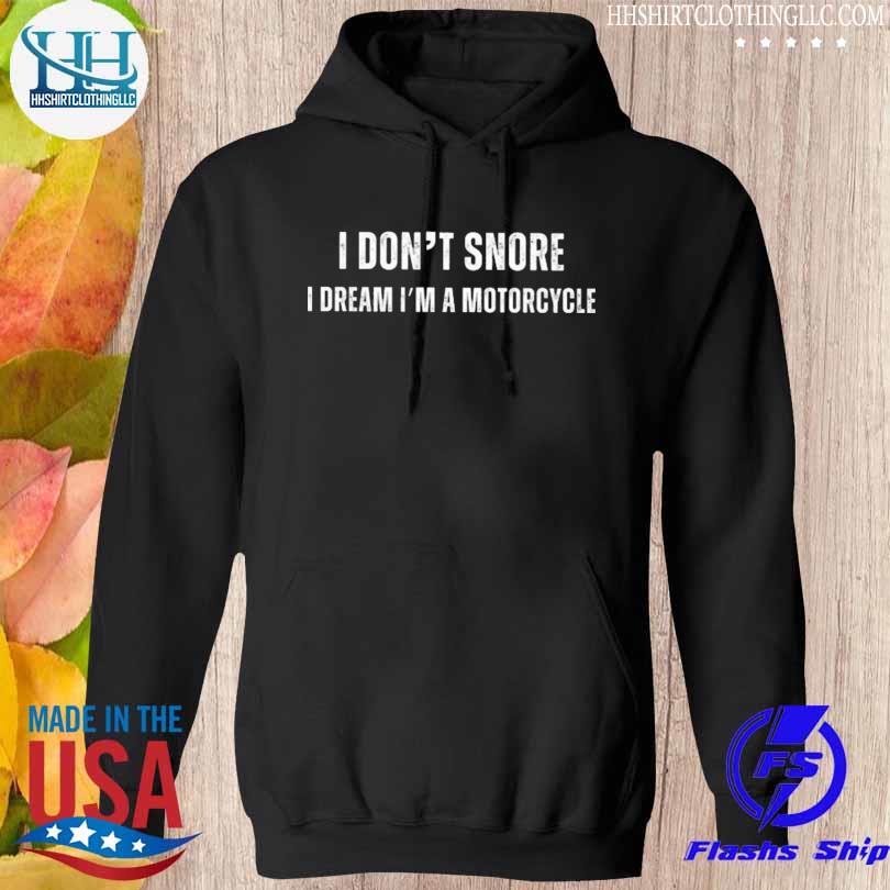 I don't snore I dream I'm a motorcycle s hoodie den