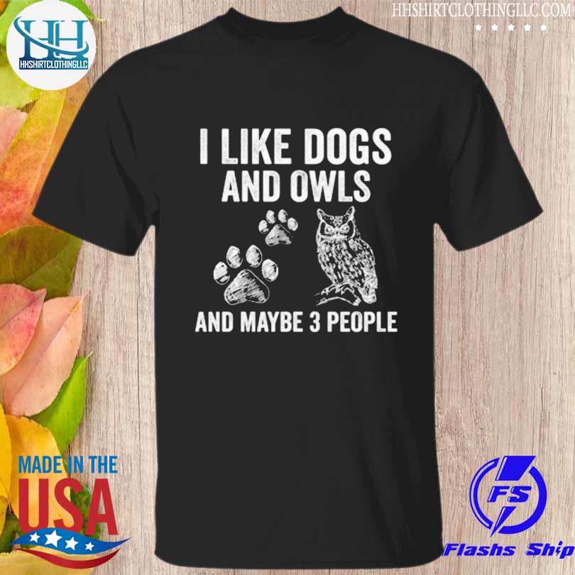 I like dogs and owls and maybe 3 people shirt