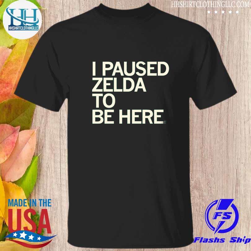 I paused zelda to be here shirt