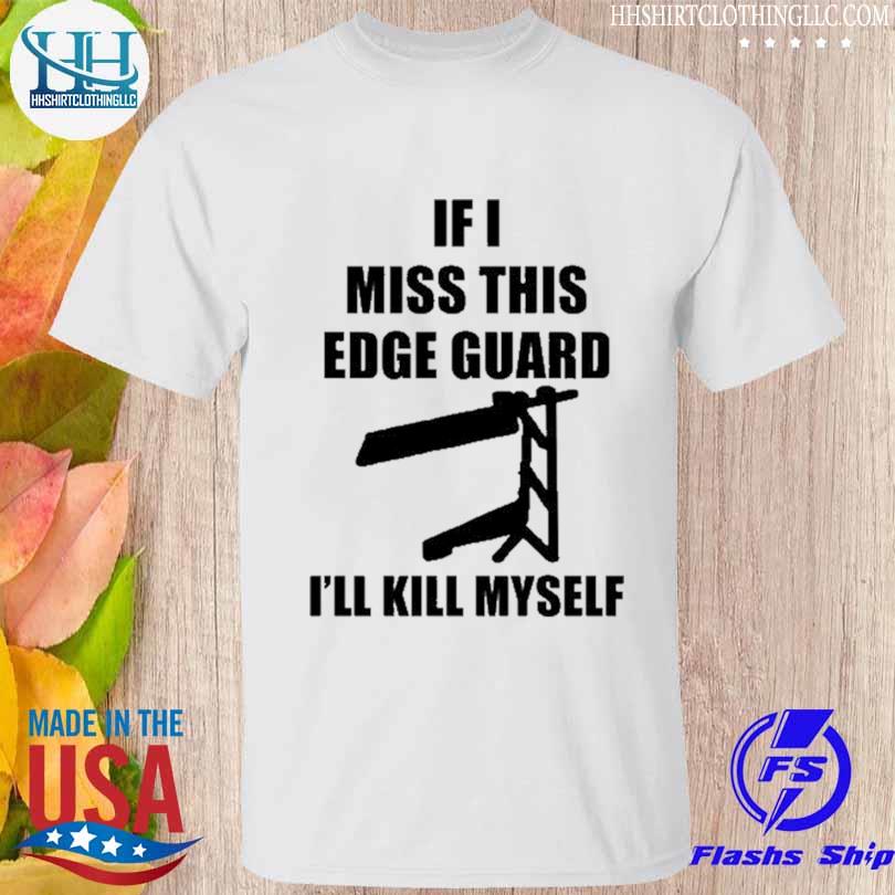 If I Miss This Edge Guard I'll Kill Myself Shirt