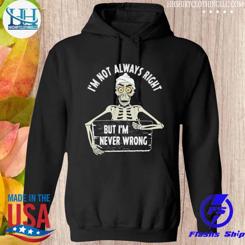 I'm not always right but I'm never wrong s hoodie den