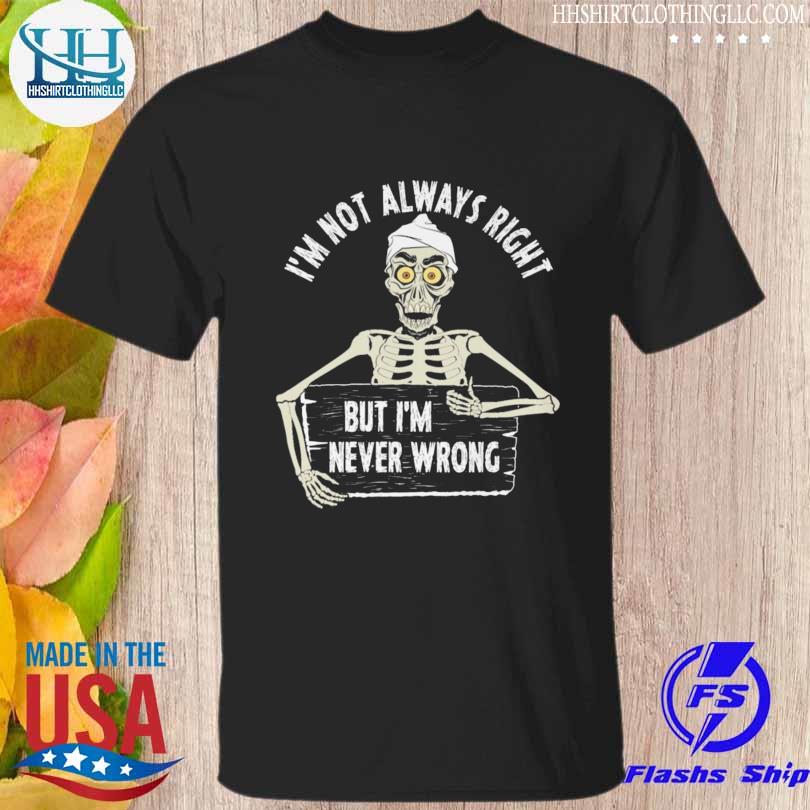 I'm not always right but I'm never wrong shirt