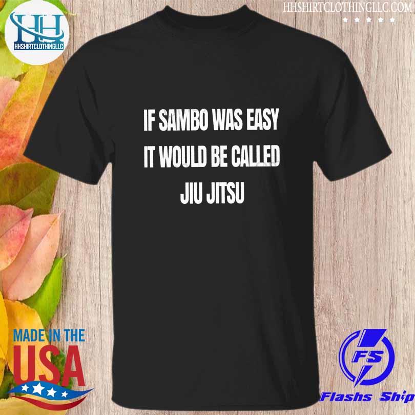 Is sambo was easy it would be called jiu jitsu shirt