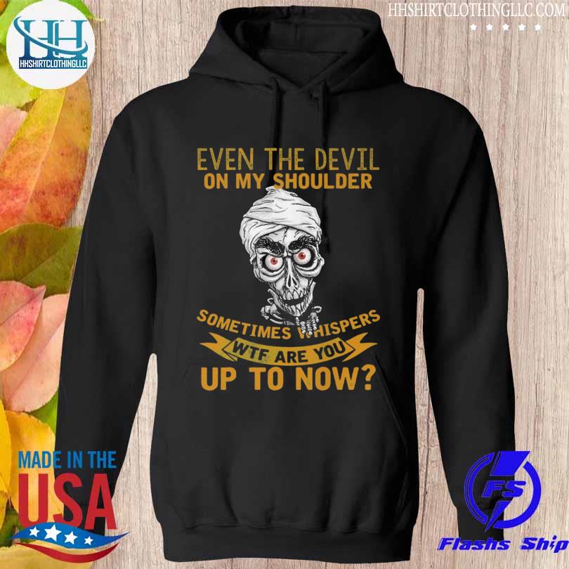 Jeff achmed Dunham even the devil on my shoulder sometimes whispers wtf are you up to now s hoodie den