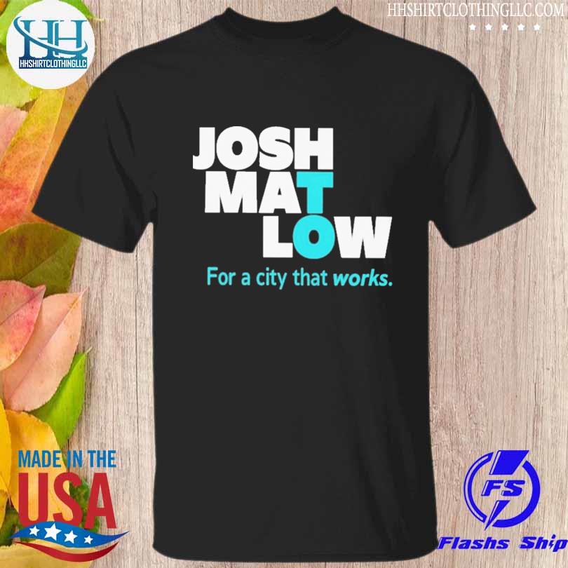 Josh mat low for a city that works 2023 shirt