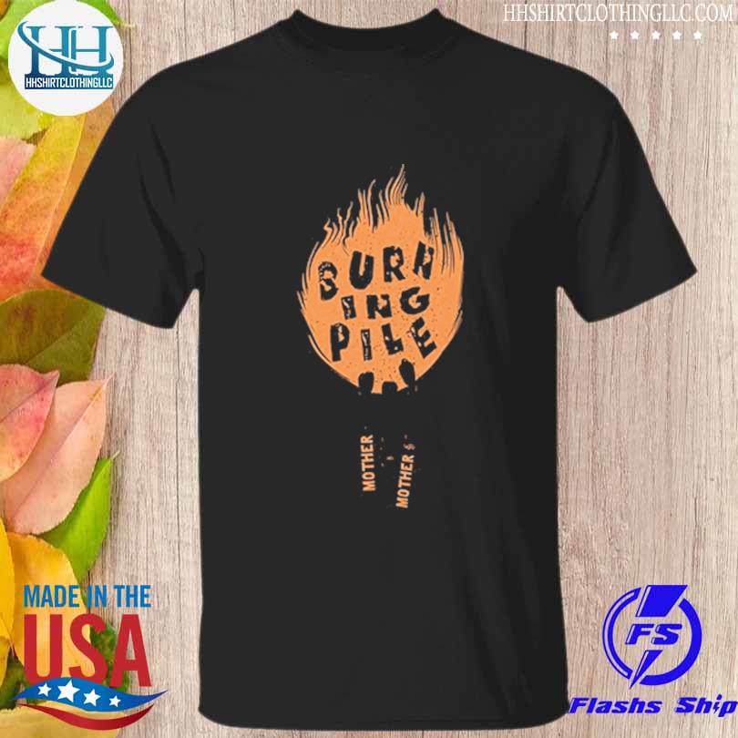 Mother mother burning pile limited edition shirt