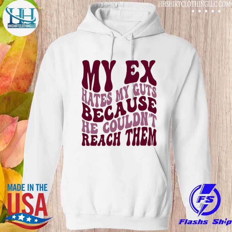 My ex hates my guts because he couldn't reach them s hoodie trang