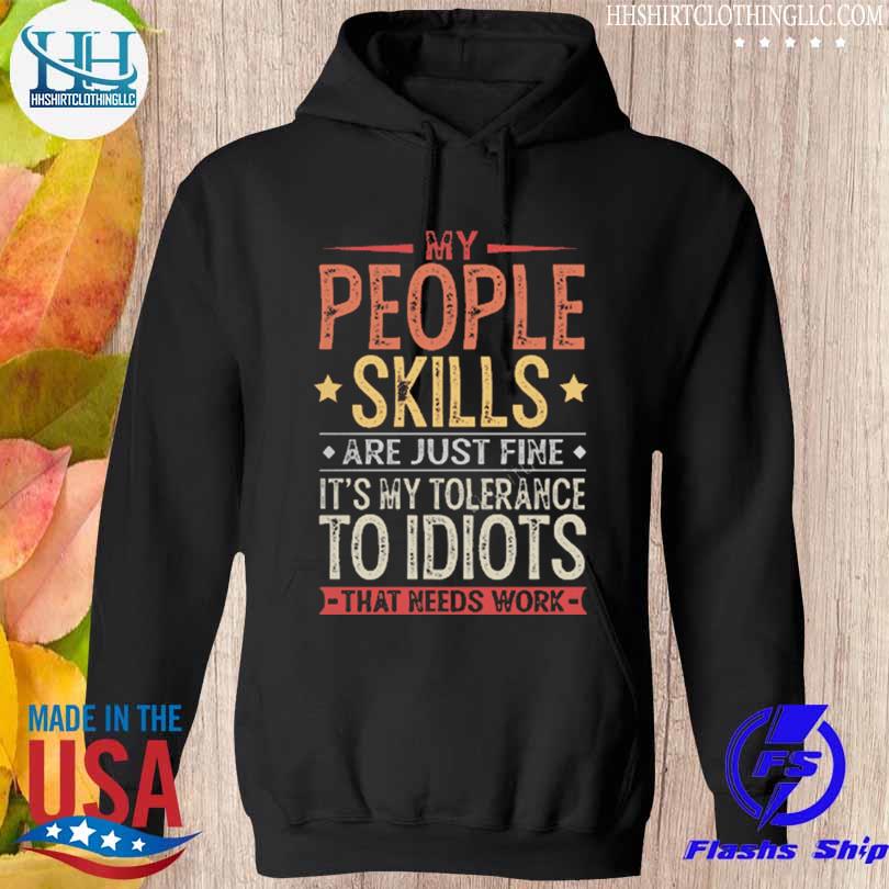 My people skills are just fineare just fine it's my tolerance to idiots that needs work s hoodie den