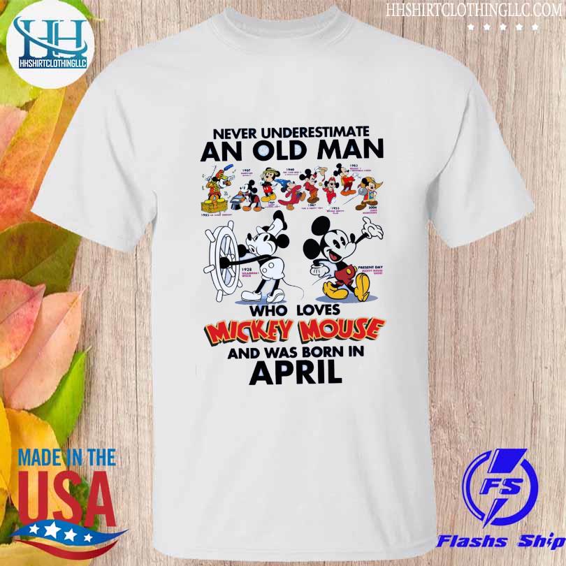 Never Underestimate an old Man who loves Mickey Mouse and was born on April 2023 shirt