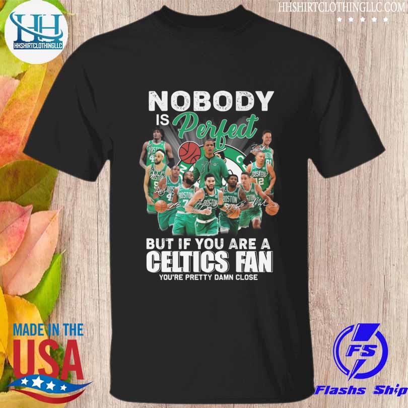 Nobody is perfect but if you are a boston celtics fan you're pretty damn close signatures 2023 shirt