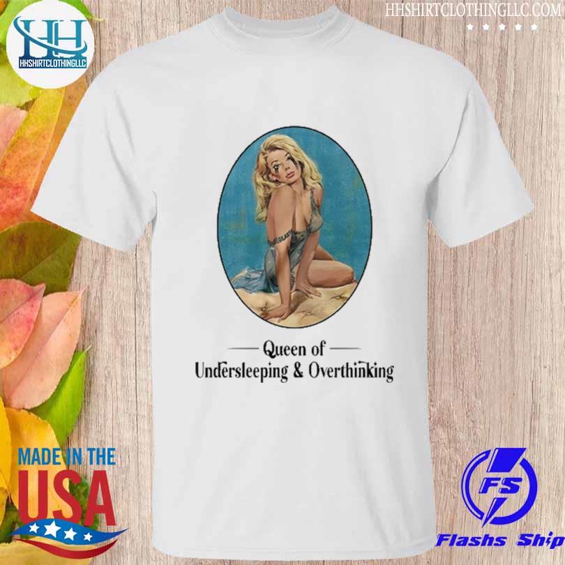 Queen of undersleeping and overthinking shirt
