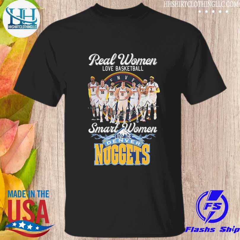 Real women love basketball smart women love the Denver Nuggets signatures shirt