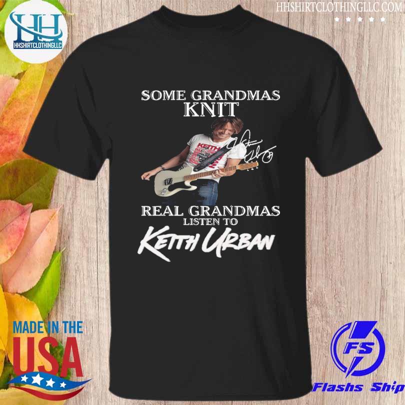 Some grandmas knit real grandmas listen to keith urban signature 2023 shirt