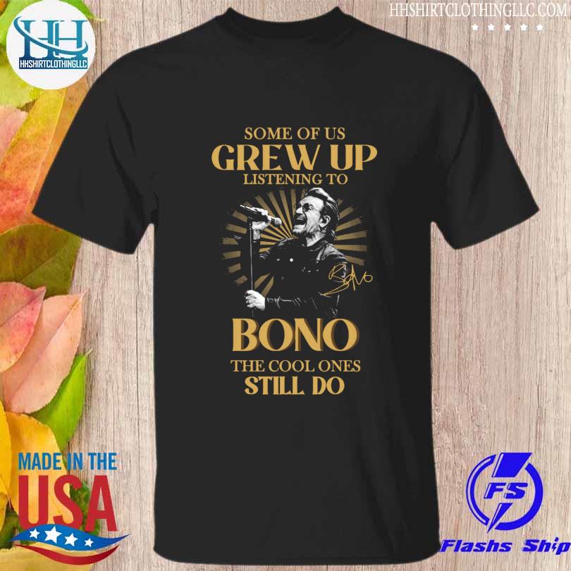Some of us grew up listening to bono the cool one still do signature shirt